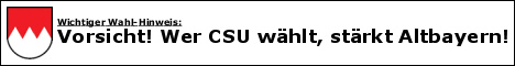 Vorsicht! Wer CSU wählt, stärkt Altbayern!